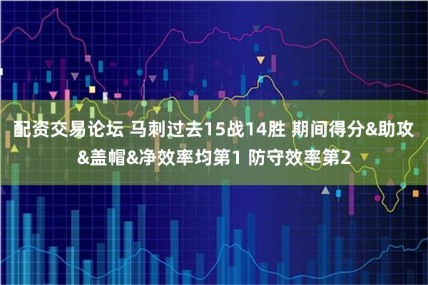 配资交易论坛 马刺过去15战14胜 期间得分&助攻&盖帽&净效率均第1 防守效率第2
